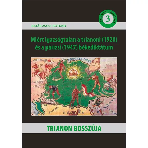 Trianon bosszúja - Miért igazságtalan a trianoni (1920) és a párizsi (1947) béke Trianon bosszúja - Miért igazságtalan a trianoni (1920) és a párizsi (1947) béke