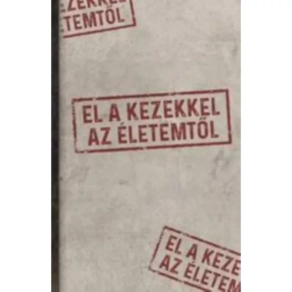El a kezekkel az életemtől El a kezekkel az életemtől