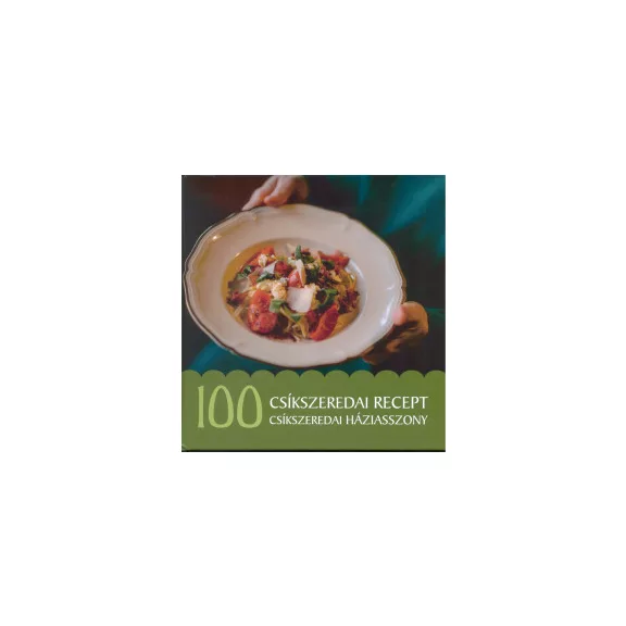 100 csíkszeredai recept, 100 csíkszeredai háziasszony 100 csíkszeredai recept, 100 csíkszeredai háziasszony