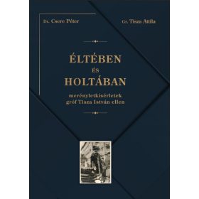   Éltében és holtában - Merényletkísérletek gróf Tisza István ellen