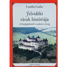   Felvidéki várak históriája - A honfoglalástól a mohácsi vészig