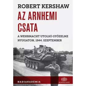   Az arnhemi csata - A Wehrmacht utolsó győzelme nyugaton, 1944. szeptember