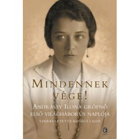   Mindennek vége! - Andrássy Ilona grófnő első világháborús naplója