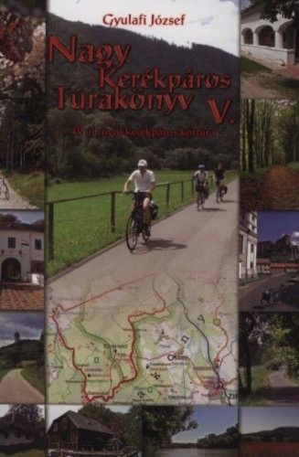 Nagy Kerékpáros Túrakönyv V. - 49 új rövid kerékpáros körtúra
