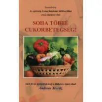   Soha többé cukorbetegség! - Tárd fel és gyógyítsd meg a diabétesz igazi okait