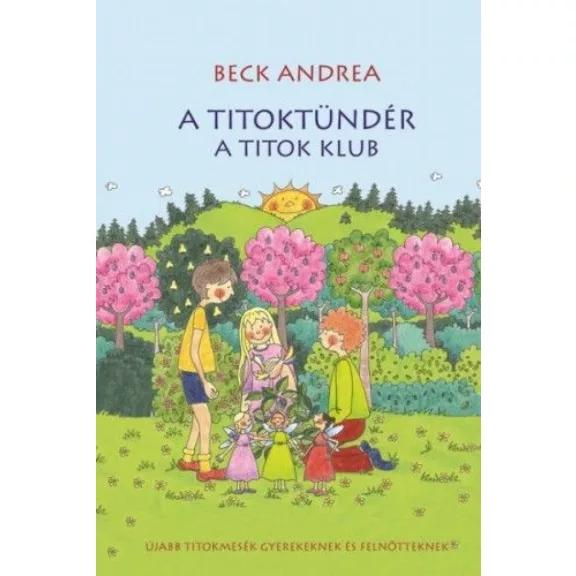 A Titoktündér - A Titok Klub - Újabb titokmesék gyerekeknek és felnőtteknek A Titoktündér - A Titok Klub - Újabb titokmesék gyerekeknek és felnőtteknek