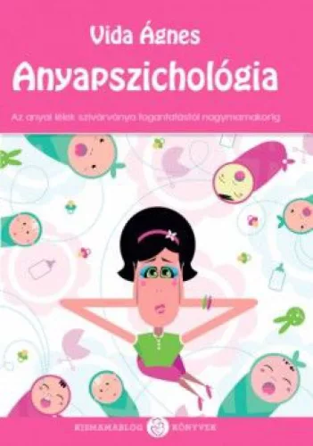 Anyapszichológia - Az anyai lélek szivárványa a fogantatástól nagymamakorig