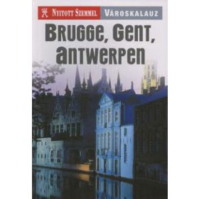 Brugge, Gent, Antwerpen - Nyitott Szemmel - Városkalauz