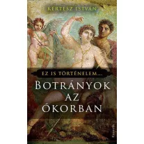 Botrányok az ókorban - Ez is történelem...
