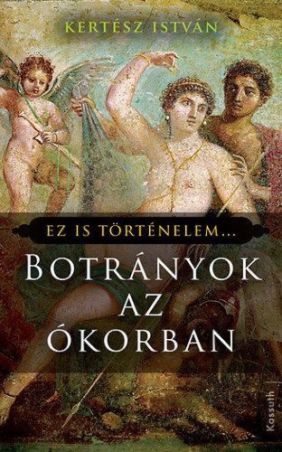 Botrányok az ókorban - Ez is történelem...