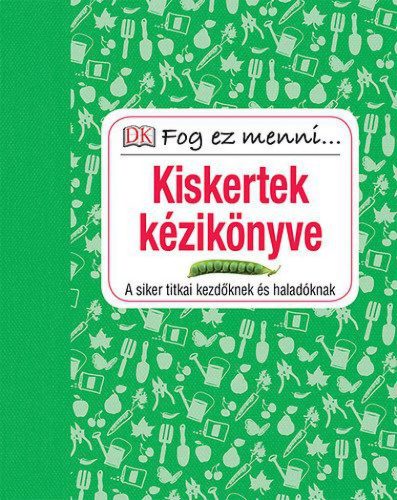 Kiskertek kézikönyve - A siker titkai kezdőknek és haladóknak - Fog ez menni