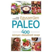 Egyszerűen paleo - 400 könnyen elkészíthető recept