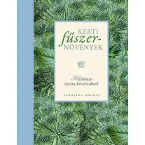 Kerti fűszernövények - Kézikönyv ínyenc kertészeknek