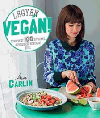 Legyen vegán! - Több mint 100 egyszerű, egészséges és finom étel