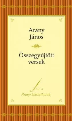 Arany János - Összegyűjtott versek - Arany Klasszikusok 4.