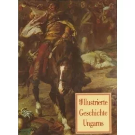   Illustrierte Geschichte Ungarns - MAGYARORSZÁG KÉPES TÖRTÉNETE