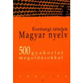   Érettségi tételek, magyar nyelv 500 gyakorlat megoldásokkal