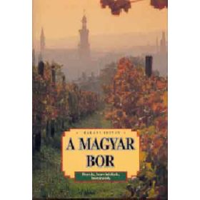 A magyar bor - Borok, borvidékek, borászok