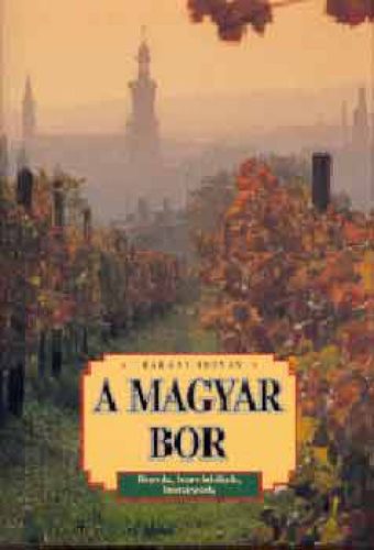 A magyar bor - Borok, borvidékek, borászok