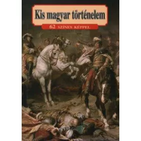 Kis magyar történelem 62 színes képpel