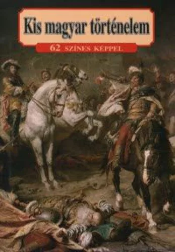 Kis magyar történelem 62 színes képpel