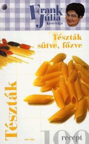 Frank Júlia konyhája - Tészták, Tészták sütve, főzve