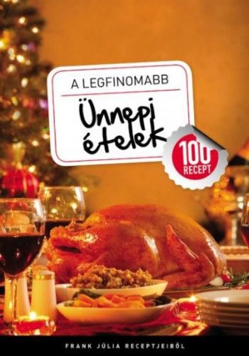 A legfinomabb - Ünnepi ételek - 100 recept