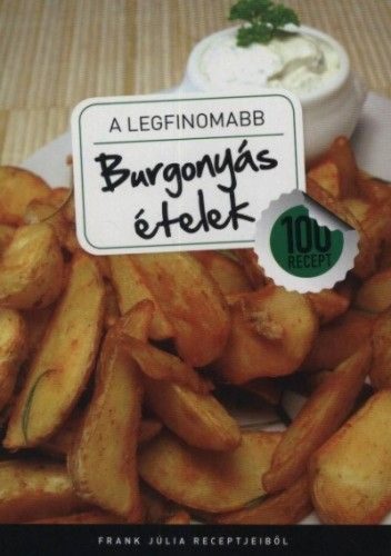 A legfinomabb - Burgonyás ételek - 100 recept