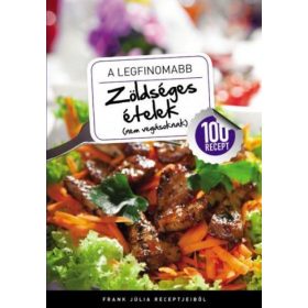   A legfinomabb - Zöldséges ételek (nem vegásoknak) - 100 recept