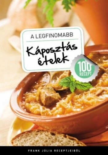 A legfinomabb - Káposztás ételek - 100 recept