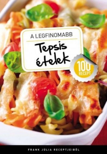 A legfinomabb - Tepsis ételek - 100 recept