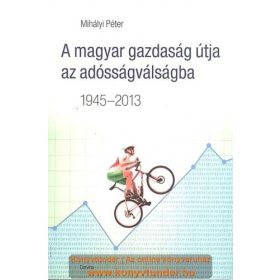 A magyar gazdaság útja az adósságválságba 1945-2013