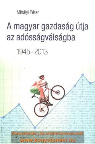 A magyar gazdaság útja az adósságválságba 1945-2013