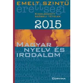   Emelt szintű érettségi 2015 - Kidolgozott szóbeli tételek - Magyar nyelv és irodalom