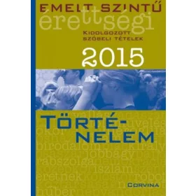   Emelt szintű érettségi 2015 - Kidolgozott szóbeli tételek - Történelem