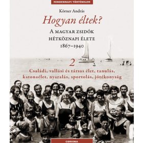 Hogyan éltek? 2. - A magyar zsidók hétköznapi élete 1867-1940 - Családi, vallási és társas élet, tanulás, katonaélet, nyaralás, sportolás, jótékonyság
