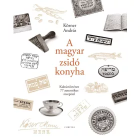 A magyar zsidó konyha - Kultúrtörténet 77 autentikus recepttel