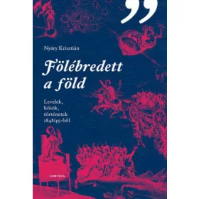   Fölébredett a föld - Levelek, hősök, történetek 1848/49-ből