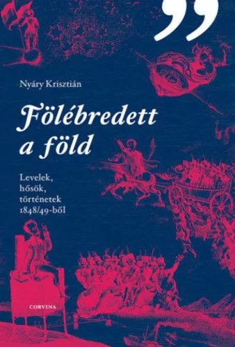 Fölébredett a föld - Levelek, hősök, történetek 1848/49-ből