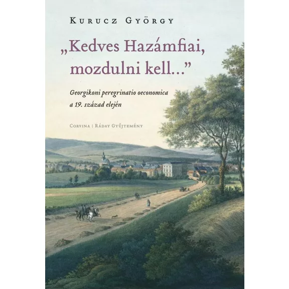 Kedves hazámfiai, mozdulni kell…” - Georgikoni peregrinatio oeconomica a 19. sz Kedves hazámfiai, mozdulni kell…” - Georgikoni peregrinatio oeconomica a 19. sz