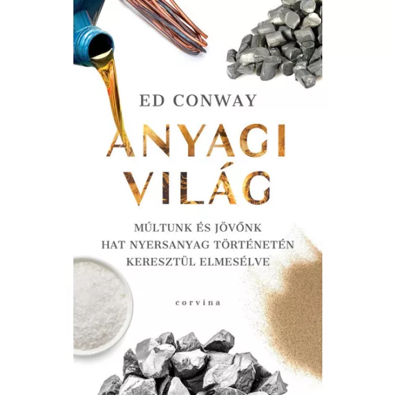 Anyagi világ - Múltunk és jövőnk hat nyersanyag történetén keresztül elmesélve Anyagi világ - Múltunk és jövőnk hat nyersanyag történetén keresztül elmesélve