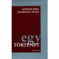   Egy történet - Kertész Imre: Jegyzőkönyv - Esterházy Péter: Élet és irodalom