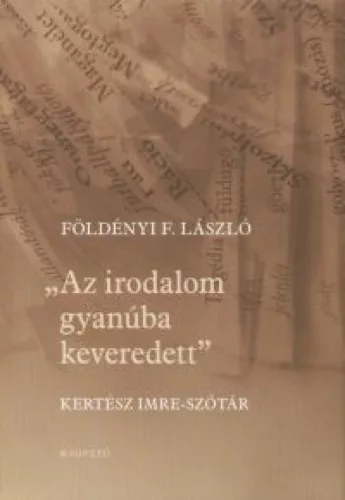 Az irodalom gyanúba keveredett - Kertész Imre-szótár