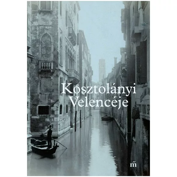Kosztolányi Velencéje Kosztolányi Velencéje