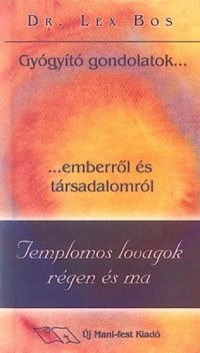 Templomos lovagok régen és ma - Gyógyító gondolatok...emberről és társadalomról