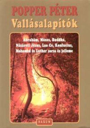 Vallásalapítók - Ábrahám, Mózes, Buddha, Názáreti Jézus, Lao Ce, Konfucius, Mohamed és Luther sorsa és jelleme