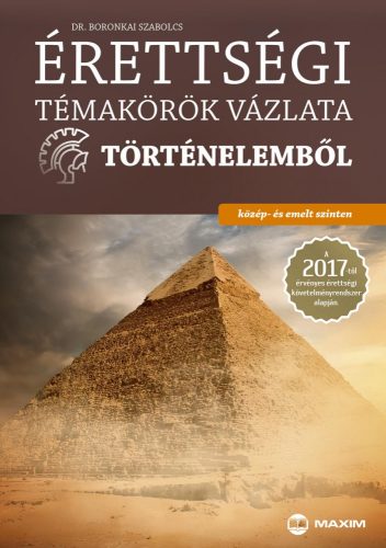 Érettségi témakörök vázlata történelemből - közép- és emelt szinten - A 2017-től érvényes érettségi követelményrendszer alapján