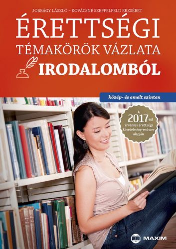Érettségi témakörök vázlata irodalomból (közép- és emelt szinten) - A 2017-től érvényes érettségi követelményrendszer alapján
