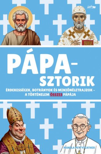 Pápasztorik - Érdekességek, botrányok és miniönéletrajzok - A történelem összes pápája