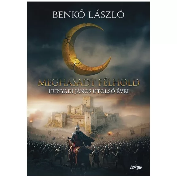 Meghasadt félhold - Hunyadi János utolsó évei Meghasadt félhold - Hunyadi János utolsó évei